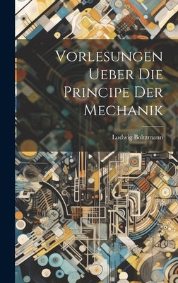 Vorlesungen Ueber Die Principe Der Mechanik by Boltzmann, Ludwig