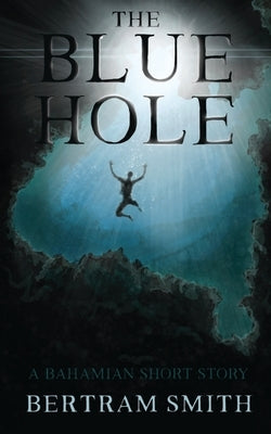The Blue Hole: A Bahamian Short Story by Smith, Bertram