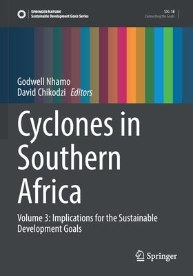 Cyclones in Southern Africa: Volume 3: Implications for the Sustainable Development Goals by Nhamo, Godwell
