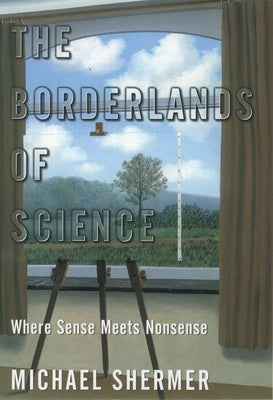 The Borderlands of Science: Where Sense Meets Nonsense by Shermer, Michael