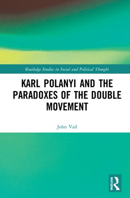 Karl Polanyi and the Paradoxes of the Double Movement by Vail, John