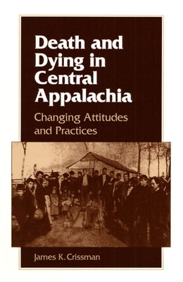 Death and Dying in Central Appalachia: Changing Attitudes and Practices by Crissman, James K.