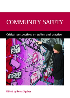 Community Safety: Critical Perspectives on Policy and Practice by Squires, Peter