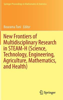New Frontiers of Multidisciplinary Research in Steam-H (Science, Technology, Engineering, Agriculture, Mathematics, and Health) by Toni, Bourama