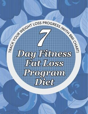 7 Day Fitness Fat Loss Program Diet: Record Your Weight Loss Progress (with Calorie Counting Chart) by Speedy Publishing LLC