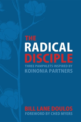 The Radical Disciple: Three Pamphlets Inspired by Koinonia Partners by Doulos, Bill Lane