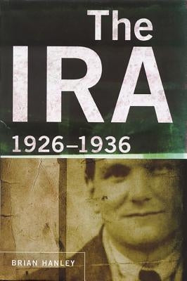 The Ira, 1926-1936 by Hanley, Brian