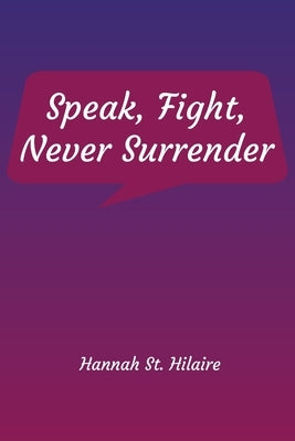 Speak, Fight, Never Surrender by St Hilaire, Hannah