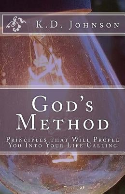 God's Method: Principles that Will Propel You Into Your Life Calling by Johnson, K. D.