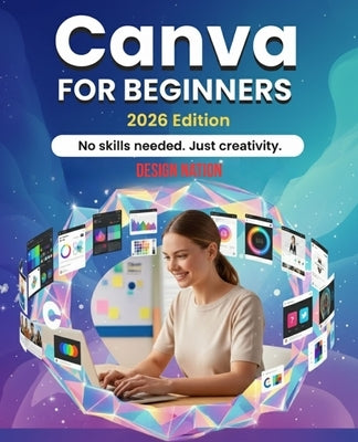 Canva for Beginners 2026: A Complete Step by Step Guide to Creating Professional Designs From Scratch, best canva book for beginners. by Nation, Design
