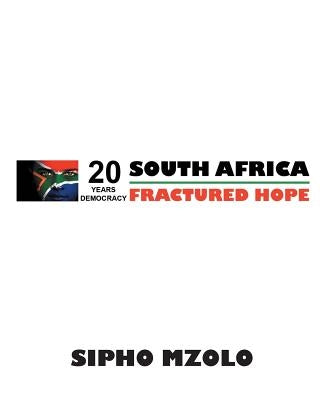 Fractured Hope: celebrating 20 years of democracy amid poverty and despair by Mzolo, Sipho