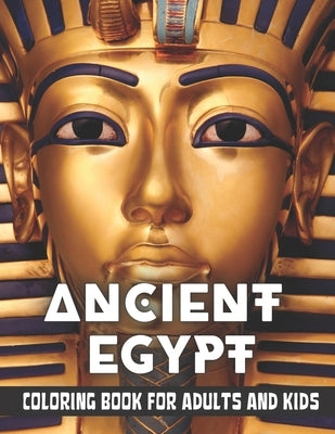 Ancient Egypt Coloring Book for Adults and Kids: Discovering Egypt pharaohs, pyramids, temples, mummification, Egyptian gods hieroglyphics by McKenzie, Ray