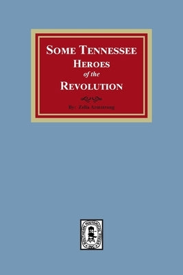 Some Tennessee Heroes of the Revolution by Armstrong, Zella