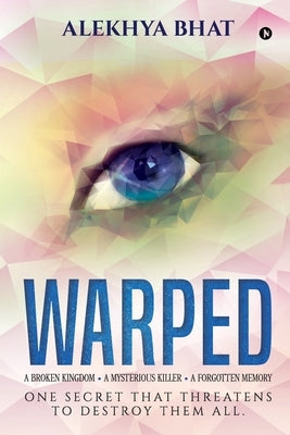 Warped: A Broken Kingdom. A Mysterious Killer. A Forgotten Memory. One secret that threatens to destroy them all. by Alekhya Bhat