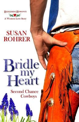 Bridle My Heart - A Western Love Story: Second Chance Cowboys by Rohrer, Susan