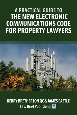 A Practical Guide to the New Electronic Communications Code for Property Lawyers by Bretherton, Kerry