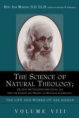 The Science of Natural Theology; Or God the Unconditioned Cause, and God the Infinite and Perfect as Revealed in Creation. by Mahan, Asa