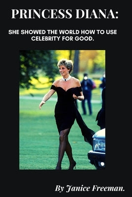 Princess Diana: She showed the world how to use celebrity for good. by Freeman, Janice