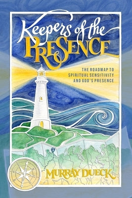Keepers of The Presence: The roadmap to spiritual sensitivity and God's presence by Dueck, Murray