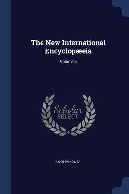 The New International Encyclopæeia; Volume 6 by Anonymous