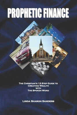 Prophetic Finance: The Christian's Twelve Step Guide to Creating Wealth with the Spoken Word by Sanders, Linda Sharon