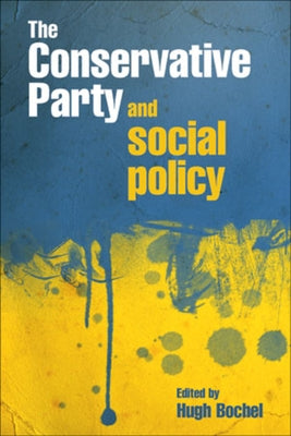 The Conservative Party and Social Policy by Bochel, Hugh