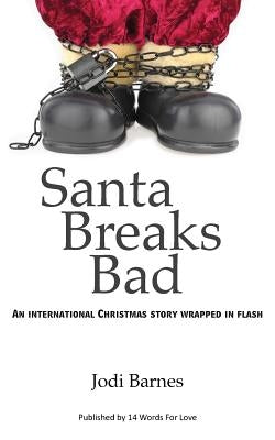 Santa Breaks Bad: An international Christmas story wrapped in flash by Barnes, Jodi