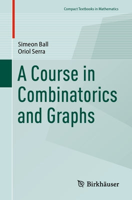 A Course in Combinatorics and Graphs by Ball, Simeon