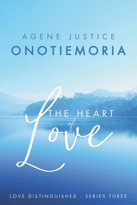 The Heart of Love: Love Distinguished - Series Three by Agene, Justice Onotiemoria