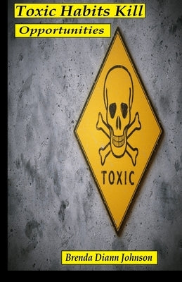 Toxic Habits Kill Opportunities by Johnson, Brenda DiAnn