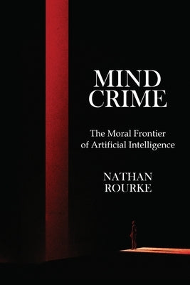 Mind Crime: The Moral Frontier of Artificial Intelligence by Rourke, Nathan