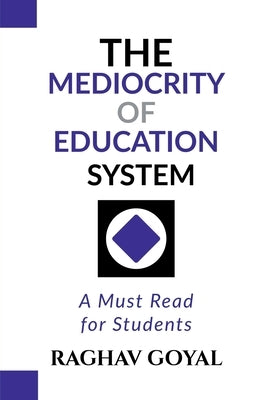 The Mediocrity of Education System: A Must Read for Students by Raghav Goyal