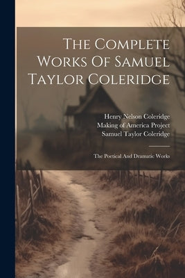 The Complete Works Of Samuel Taylor Coleridge: The Poetical And Dramatic Works by Coleridge, Samuel Taylor