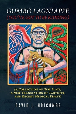 Gumbo Lagniappe (You'Ve Got to Be Kidding): (A Collection of New Plays, a New Translation of Tartuffe and Recent Medical Essays) by Holcombe, David J.