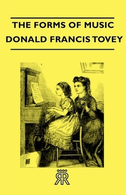 The Forms of Music by Tovey, Donald Francis