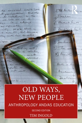 Old Ways, New People: Anthropology and/as Education by Ingold, Tim