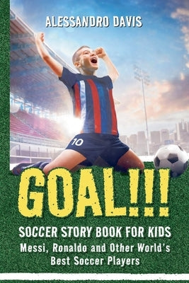 GOAL!!! Soccer Story Book for Kids; Messi, Ronaldo and Other World's Best Soccer Players by Davis, Alessandro