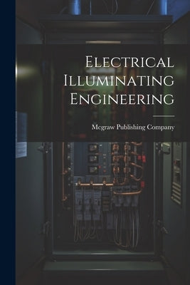 Electrical Illuminating Engineering by McGraw Publishing Company