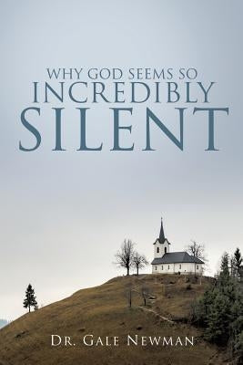 Why God Seems So Incredibly Silent by Newman, Gale