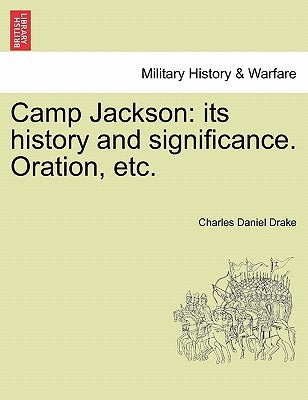 Camp Jackson: Its History and Significance. Oration, Etc. by Drake, Charles Daniel