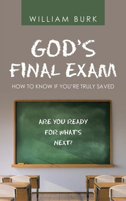 God's Final Exam: How to Know If You'Re Truly Saved by Burk, William