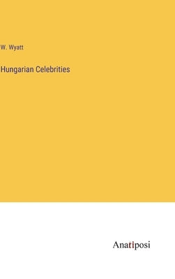 Hungarian Celebrities by Wyatt, W.