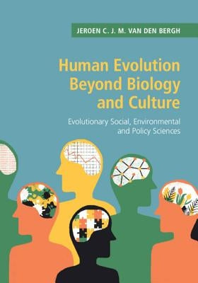 Human Evolution Beyond Biology and Culture: Evolutionary Social, Environmental and Policy Sciences by Van Den Bergh, Jeroen C. J. M.