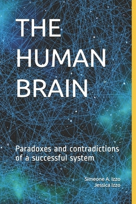 The Human Brain: Paradoxes and contradictions of a successful system by Izzo, Jessica