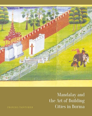 Mandalay and the Art of Building Cities in Burma by Tainturier, François