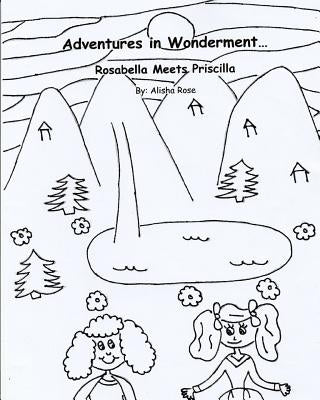 Adventures in Wonderment: Rosabella Meets Priscilla: Coloring Book by Rose, Alisha