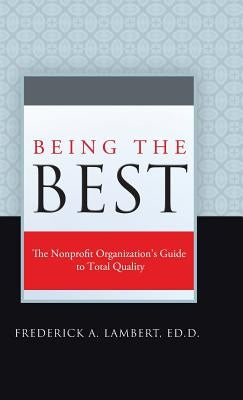 Being the Best: The Nonprofit Organization's Guide to Total Quality by Lambert Ed D., Frederick A.