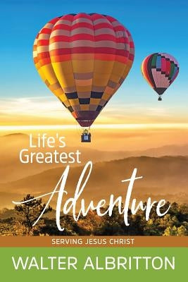 Life's Greatest Adventure: Serving Jesus Christ! by Albritton, Walter