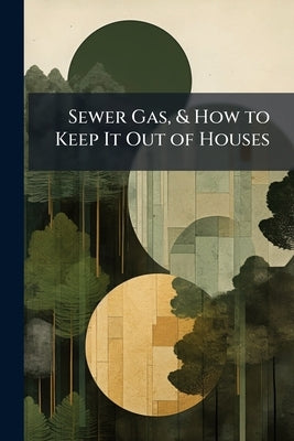 Sewer Gas, & How to Keep It Out of Houses by Anonymous