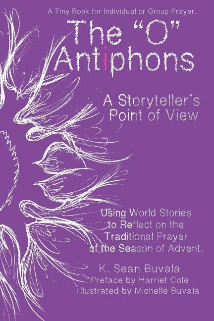O Antiphons: A Storyteller's Point of View: World Tales to Reflect on the Traditional Prayer of the Advent Season by Cole, Harriet